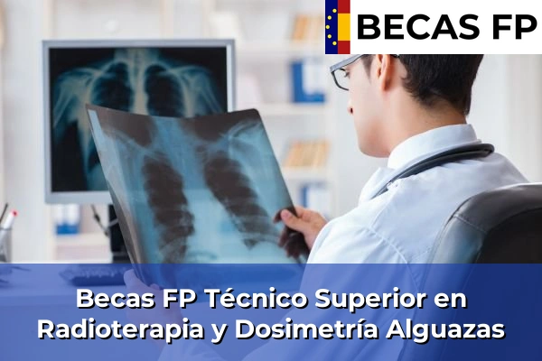 Becas FP Técnico Superior en Radioterapia y Dosimetría en Alguazas