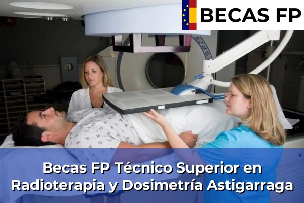 Becas FP Técnico Superior en Radioterapia y Dosimetría en Guipúzcoa 6 Becas FP Técnico Superior en Radioterapia y Dosimetría en Astigarraga