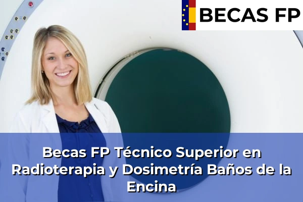 Becas FP Técnico Superior en Radioterapia y Dosimetría en Baños de la Encina
