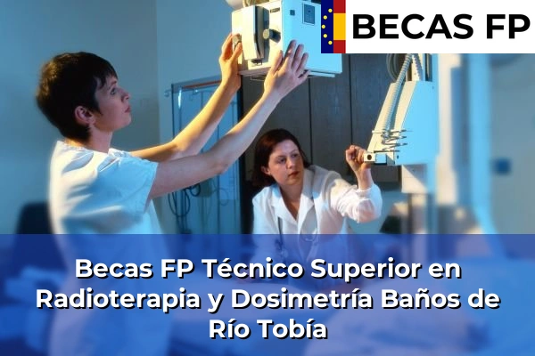 Becas FP Técnico Superior en Radioterapia y Dosimetría en Baños de Río Tobía
