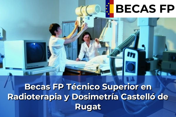 Becas FP Técnico Superior en Radioterapia y Dosimetría en Castelló de Rugat