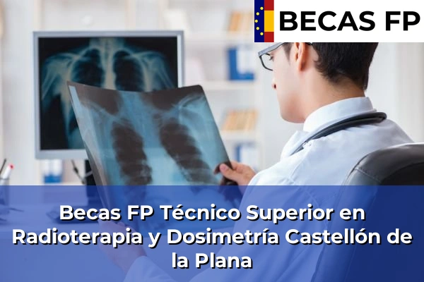 Becas FP Técnico Superior en Radioterapia y Dosimetría en Castellón de la Plana