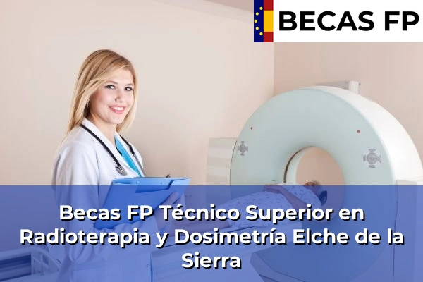 Becas FP Técnico Superior en Radioterapia y Dosimetría en Elche de la Sierra