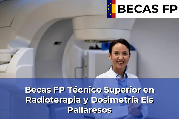 Becas FP Técnico Superior en Radioterapia y Dosimetría en Tarragona 12 Becas FP Técnico Superior en Radioterapia y Dosimetría en Els Pallaresos