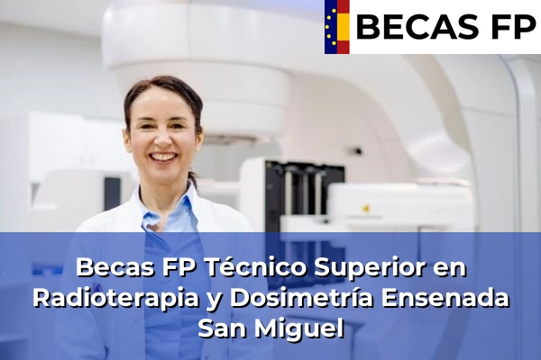 Becas FP Técnico Superior en Radioterapia y Dosimetría en Ensenada San Miguel