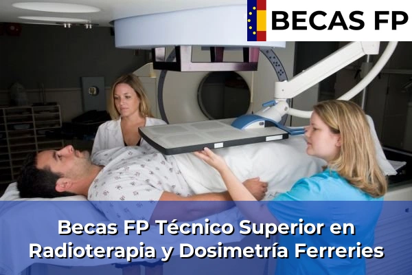 Becas FP Técnico Superior en Radioterapia y Dosimetría en Baleares 19 Becas FP Técnico Superior en Radioterapia y Dosimetría en Ferreries