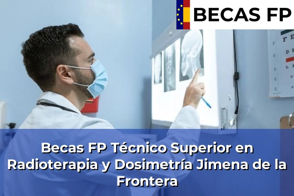 Becas FP Técnico Superior en Radioterapia y Dosimetría en Cádiz 20 Becas FP Técnico Superior en Radioterapia y Dosimetría en Jimena de la Frontera