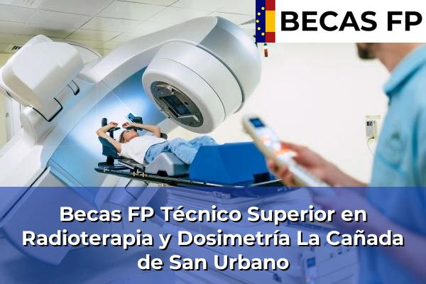 Becas FP Técnico Superior en Radioterapia y Dosimetría en La Cañada de San Urbano