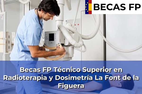 Becas FP Técnico Superior en Radioterapia y Dosimetría en La Font de la Figuera