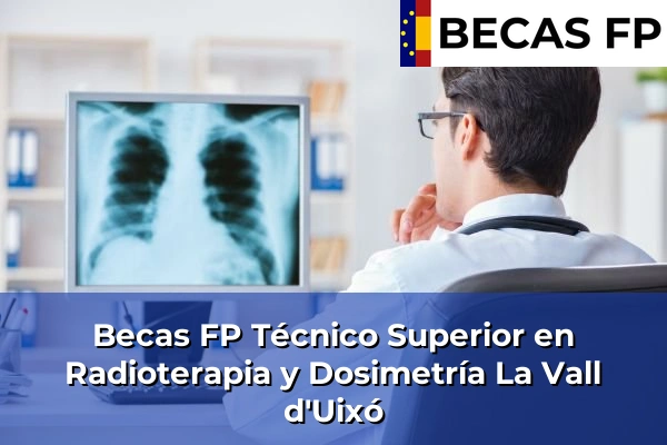 Becas FP Técnico Superior en Radioterapia y Dosimetría en La Vall d'Uixó