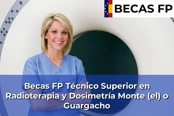 Becas FP Técnico Superior en Radioterapia y Dosimetría en Monte (el) o Guargacho
