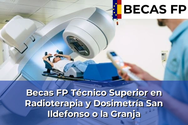 Becas FP Técnico Superior en Radioterapia y Dosimetría en Segovia 7 Becas FP Técnico Superior en Radioterapia y Dosimetría en San Ildefonso o la Granja