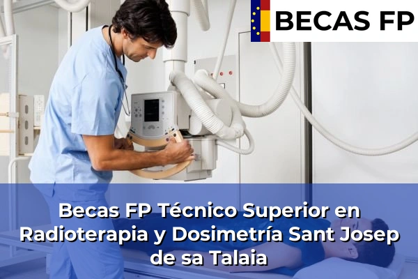 Becas FP Técnico Superior en Radioterapia y Dosimetría en Baleares 51 Becas FP Técnico Superior en Radioterapia y Dosimetría en Sant Josep de sa Talaia