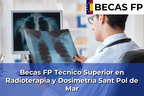 Becas FP Técnico Superior en Radioterapia y Dosimetría en Sant Pol de Mar