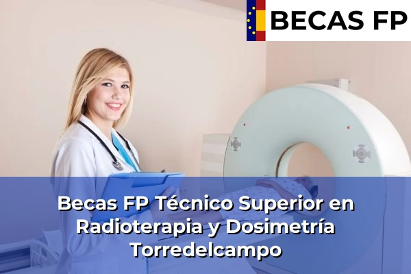 Becas FP Técnico Superior en Radioterapia y Dosimetría en Torredelcampo