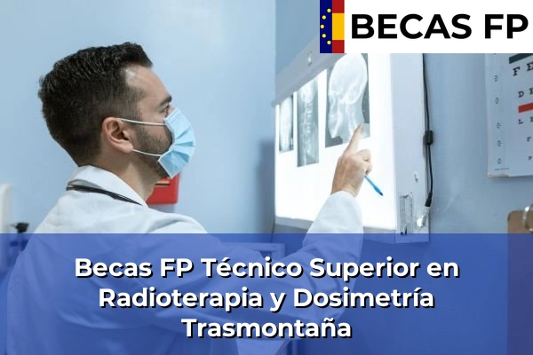 Becas FP Técnico Superior en Radioterapia y Dosimetría en Trasmontaña