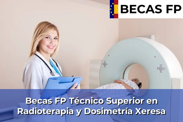 Becas FP Técnico Superior en Radioterapia y Dosimetría en Xeresa
