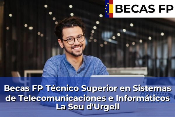 Becas FP Técnico Superior en Sistemas de Telecomunicaciones e Informáticos en La Seu d'Urgell