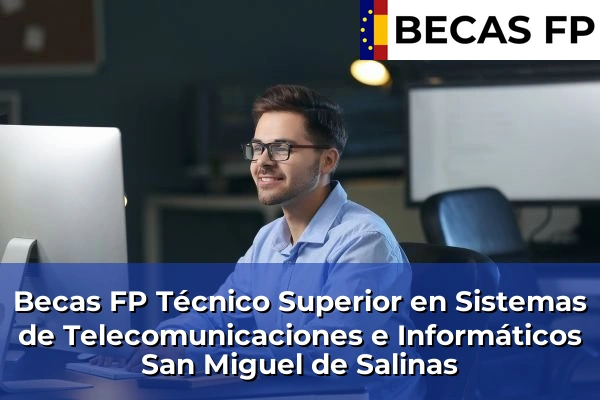 Becas FP Técnico Superior en Sistemas de Telecomunicaciones e Informáticos en San Miguel de Salinas