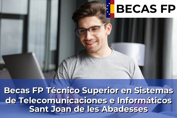Becas FP Técnico Superior en Sistemas de Telecomunicaciones e Informáticos en Girona 28 Becas FP Técnico Superior en Sistemas de Telecomunicaciones e Informáticos en Sant Joan de les Abadesses