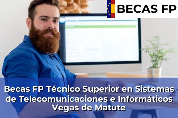 Becas FP Técnico Superior en Sistemas de Telecomunicaciones e Informáticos en Vegas de Matute