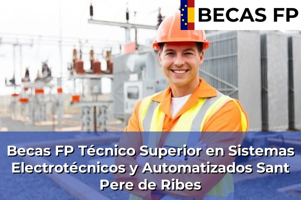 Becas FP Técnico Superior en Sistemas Electrotécnicos y Automatizados en Sant Pere de Ribes