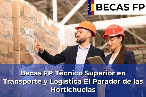 Becas FP Técnico Superior en Transporte y Logística en Almería 18 Becas FP Técnico Superior en Transporte y Logística en El Parador de las Hortichuelas