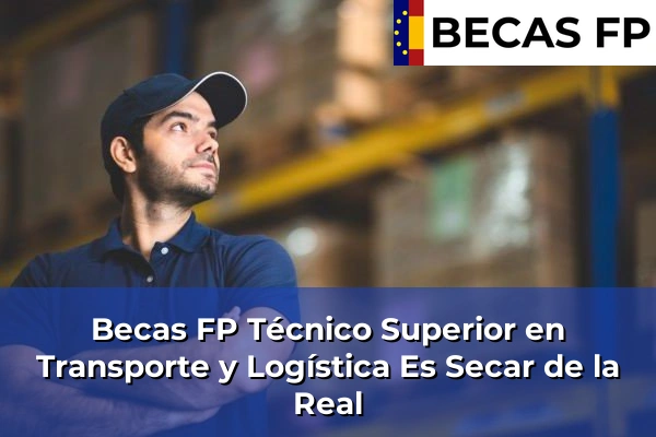 Becas FP Técnico Superior en Transporte y Logística en Es Secar de la Real