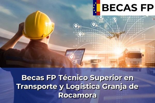 Becas FP Técnico Superior en Transporte y Logística en Granja de Rocamora