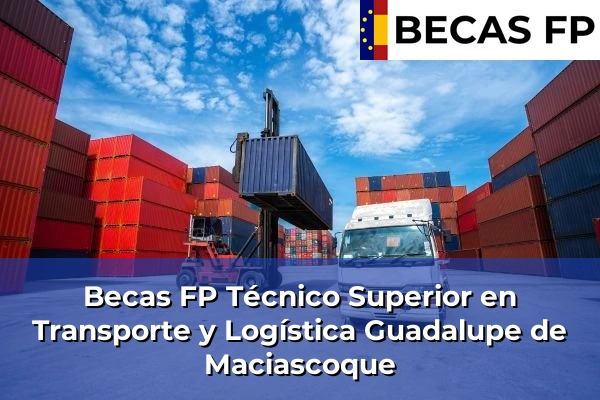 Becas FP Técnico Superior en Transporte y Logística en Guadalupe de Maciascoque